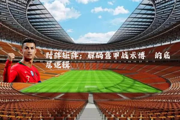 对阵矩阵：解码意甲战术博弈的底层逻辑