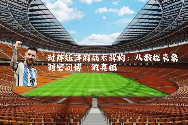 对阵矩阵的战术解构：从数据表象到空间博弈的真相