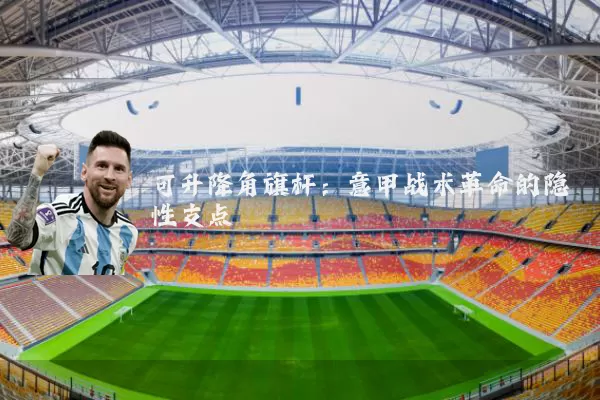 可升降角旗杆：意甲战术革命的隐性支点