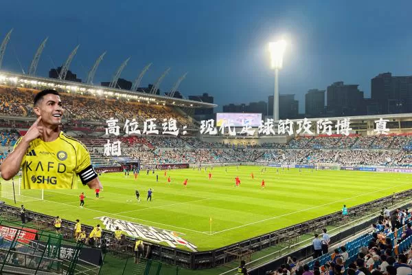 高位压迫：现代足球的攻防博弈真相