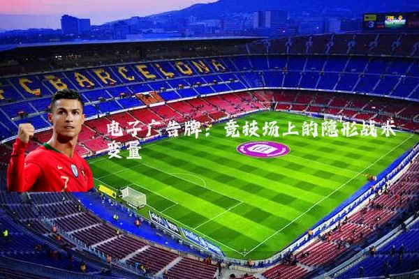 电子广告牌：竞技场上的隐形战术变量