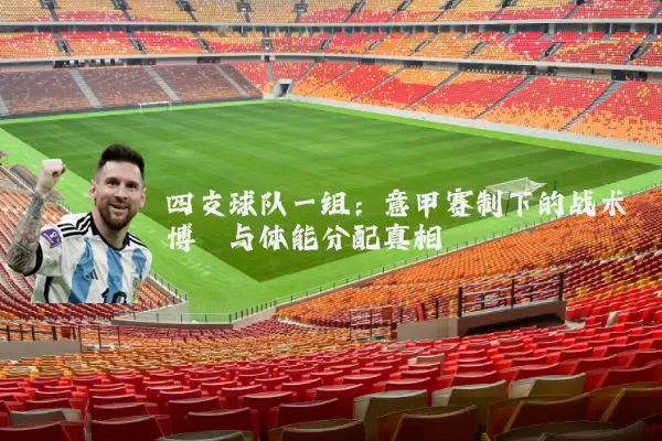 四支球队一组：意甲赛制下的战术博弈与体能分配真相