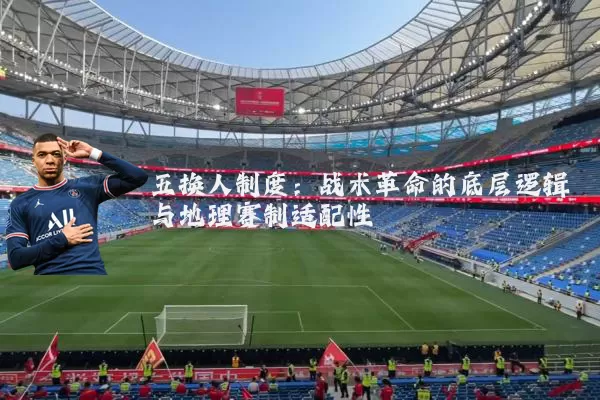 五换人制度：战术革命的底层逻辑与地理赛制适配性