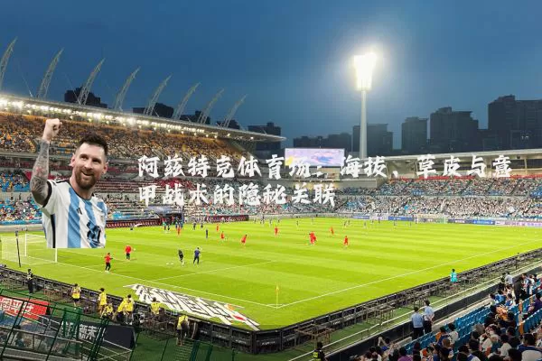 阿兹特克体育场:海拔、草皮与意甲战术的隐秘关联